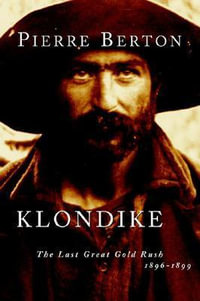 Klondike : The Last Great Gold Rush, 1896-1899 - Pierre Berton