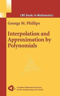 Interpolation and Approximation by Polynomials : Cms Books in Mathematics, 14 - George M. Phillips