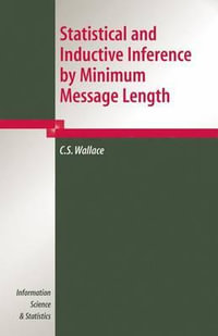 Statistical and Inductive Inference by Minimum Message Length : INFORMATION SCIENCE AND STATISTICS - C.S. Wallace