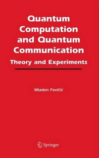 Quantum Computation and Quantum Communication : Theory and Experiments - Mladen Pavicic