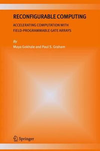 Reconfigurable Computing : Accelerating Computation with Field-Programmable Gate Arrays - Maya B. Gokhale