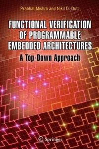 Functional Verification of Programmable Embedded Architectures : A Top-Down Approach - Prabhat Mishra
