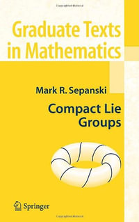 Compact Lie Groups : Graduate Texts In Mathematics - Mark R. Sepanski