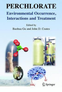 Perchlorate : Environmental Occurrence, Interactions and Treatment - Baohua Gu
