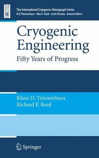 Cryogenic Engineering : Fifty Years of Progress - Klaus D. Timmerhaus