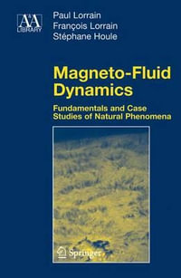 Magneto-Fluid Dynamics : Fundamentals and Case Studies of Natural Phenomena - Paul Lorrain