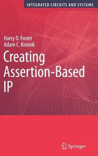 Creating Assertion-Based IP : Series on Integrated Circuits And Systems - Harry D. Foster