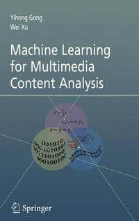Machine Learning for Multimedia Content Analysis : Multimedia Systems and Applications - Yihong Gong