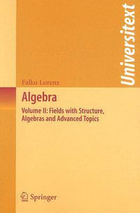 Algebra : Volume II: Fields with Structure, Algebras and Advanced Topics - Falko Lorenz