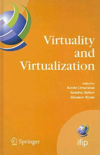 Virtuality and Virtualization : Proceedings of the International Federation of Information Processing Working Groups 8.2 on Information Systems and Organizations and 9.5 on Virtuality and Society, July 29-31, 2007, Portland, Oregon, USA - Kevin Crowston
