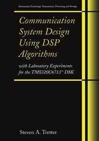 Communication System Design Using DSP Algorithms : With Laboratory Experiments for the TMS320C6713 DSK - Steven A. Tretter