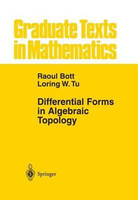 Differential Forms in Algebraic Topology : Graduate Texts in Mathematics - Loring W. Tu