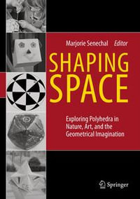 Shaping Space : Exploring Polyhedra in Nature, Art, and the Geometrical Imagination - Marjorie Senechal