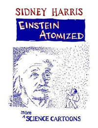 Einstein Atomized : More Science Cartoons - Sidney Harris