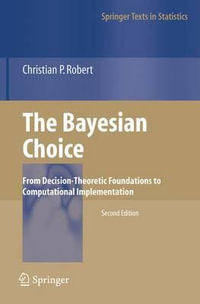 The Bayesian Choice : From Decision-Theoretic Foundations to Computational Implementation - Christian Robert