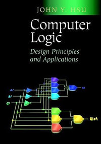 Computer Logic : Design Principles and Applications - John Y. Hsu