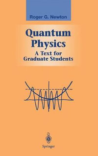 Quantum Physics : A Text for Graduate Students - Roger G. Newton