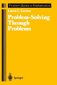Problem-Solving Through Problems : Problem Books in Mathematics - Loren C. Larson