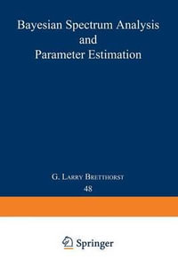 Bayesian Spectrum Analysis and Parameter Estimation : LECTURE NOTES IN STATISTICS - G. Larry Bretthorst