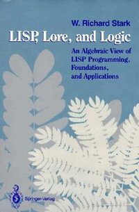 LISP, Lore, and Logic : An Algebraic View of LISP Programming, Foundations, and Applications - W Richard Stark