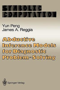 Abductive Inference Models for Diagnostic Problem-Solving : Symbolic Computation-Artificial Intelligence - Yun Peng