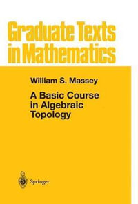 A Basic Course in Algebraic Topology : Graduate Texts In Mathematics - William S. Massey