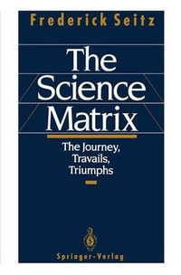 The Science Matrix : The Journey, Travails, Triumphs - Frederick Seitz