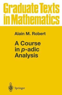 A Course in p-adic Analysis : Graduate Texts In Mathematics - Alain M. Robert