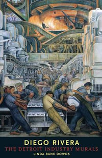 Diego Rivera : The Detroit Industry Murals - Linda Banks Downs