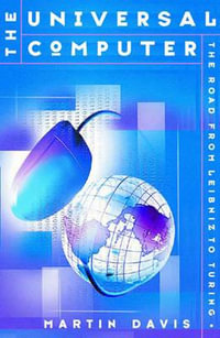 The Universal Computer : The Road from Leibniz to Turing - Martin Davis