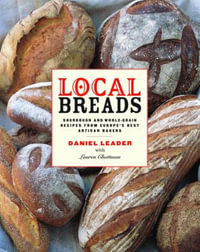 Local Breads : Sourdough and Whole-Grain Recipes from Europe's Best Artisan Bakers - Daniel Leader