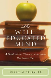 The Well-Educated Mind : A Guide to the Classical Education You Never Had - Susan Wise Bauer
