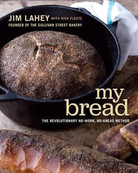 My Bread : The Revolutionary No-Work, No-Knead Method - Jim Lahey