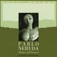 Pablo Neruda : Absence and Presence - Pablo Neruda