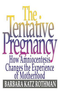 The Tentative Pregnancy : How Amniocentesis Changes the Experience of Motherhood - Barbara Katz Rothman