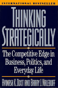 Thinking Strategically : The Competitive Edge in Business, Politics, and Everyday Life - Avinash K. Dixit