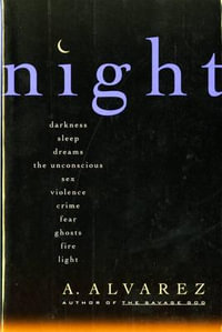 Night : An Exploration of Night Life, Night Language, Sleep and Dreams - A. Alvarez
