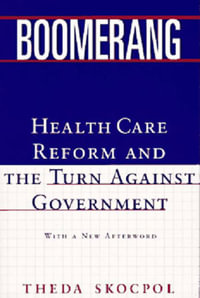 Boomerang : Health Care Reform and the Turn against Government - Theda Skocpol