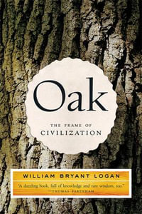 Oak : The Frame of Civilization - William Bryant Logan