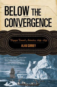 Below the Convergence : Voyages Toward Antarctica, 1699-1839 - Alan Gurney