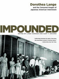 Impounded : Dorothea Lange and the Censored Images of Japanese American Internment - Linda Gordon