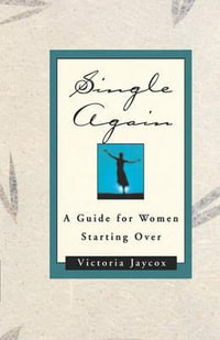 Single Again : A Guide for Women Starting Over - Victoria Jaycox