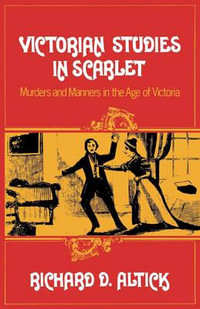 Victorian Studies in Scarlet : Murders and Manners in the Age of Victoria - Richard D.  Altick