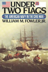 Under Two Flags : The American Navy in the Civil War - William M., Jr Fowler