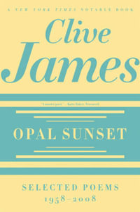 Opal Sunset : Selected Poems, 1958-2008 - Clive James