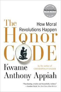 The Honor Code : How Moral Revolutions Happen - Kwame Anthony  Appiah