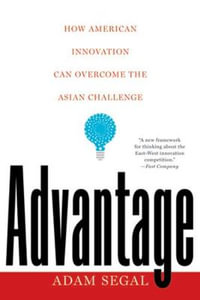 Advantage : How American Innovation Can Overcome the Asian Challenge - Adam Segal