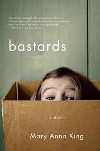 Bastards : A Memoir - Mary Anna King