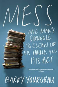 Mess : One Man's Struggle to Clean Up His House and His Act - Barry Yourgrau