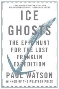 Ice Ghosts : The Epic Hunt for the Lost Franklin Expedition - Paul Watson